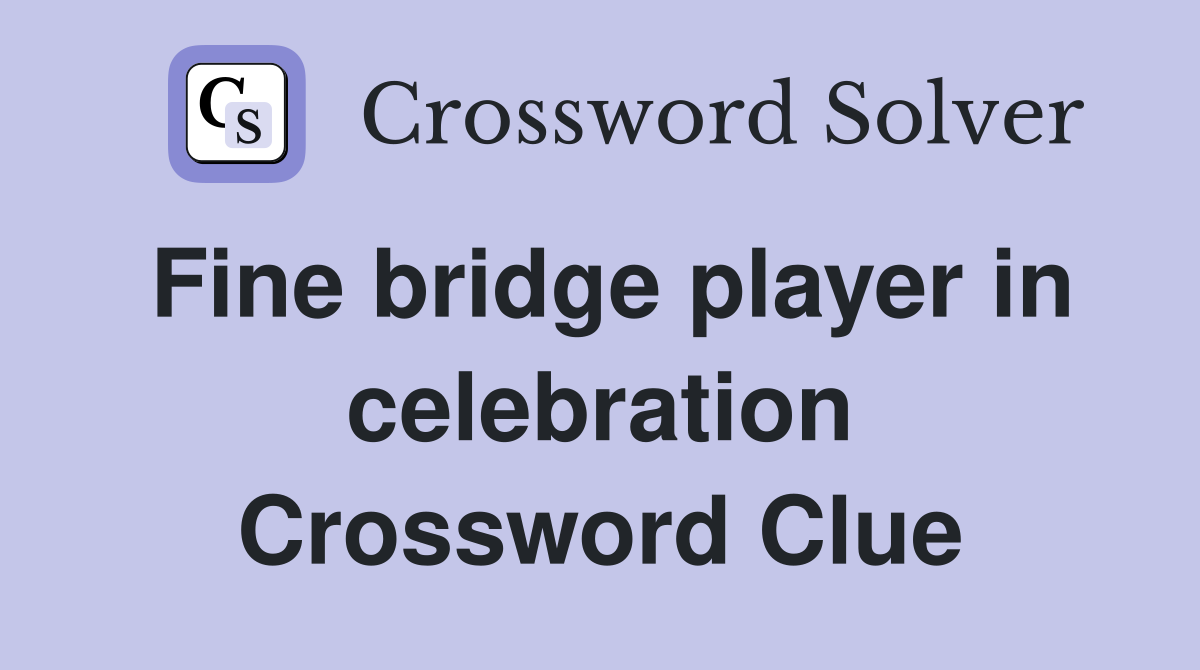 Fine bridge player in celebration Crossword Clue