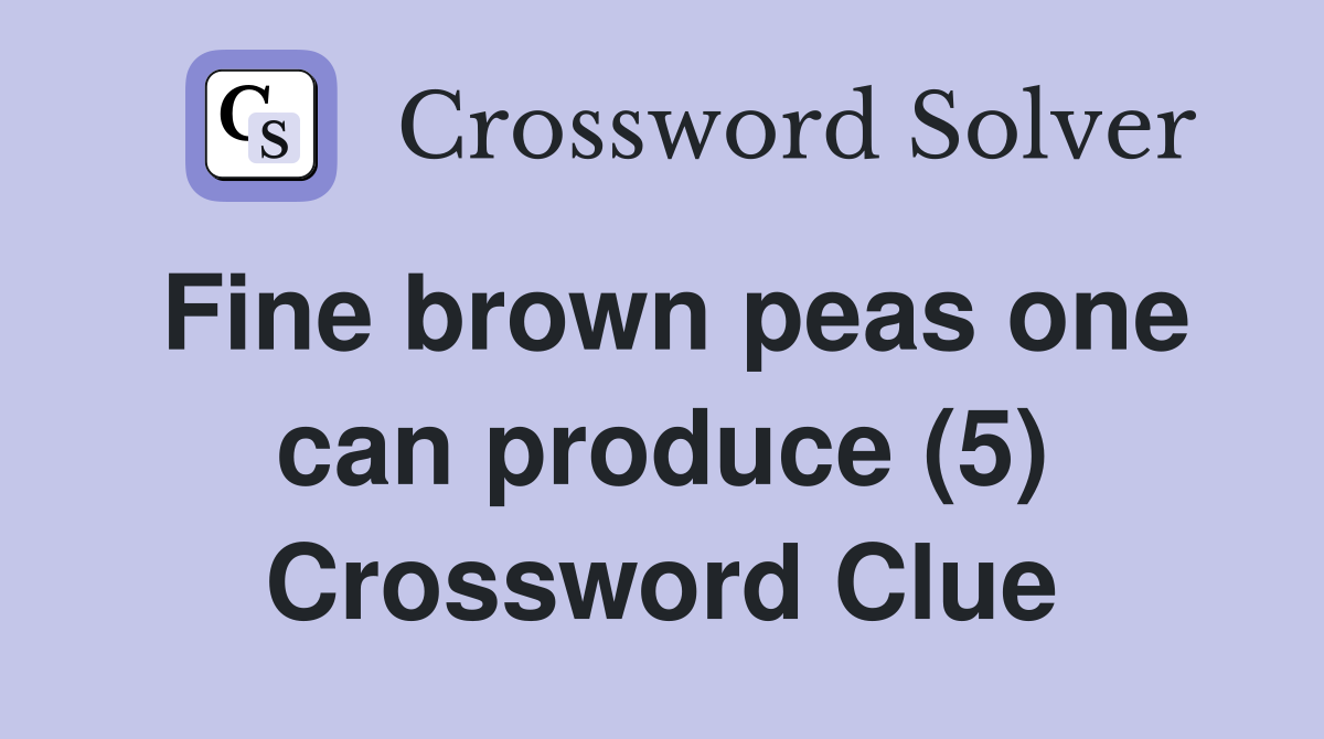 Fine brown peas one can produce (5) Crossword Clue