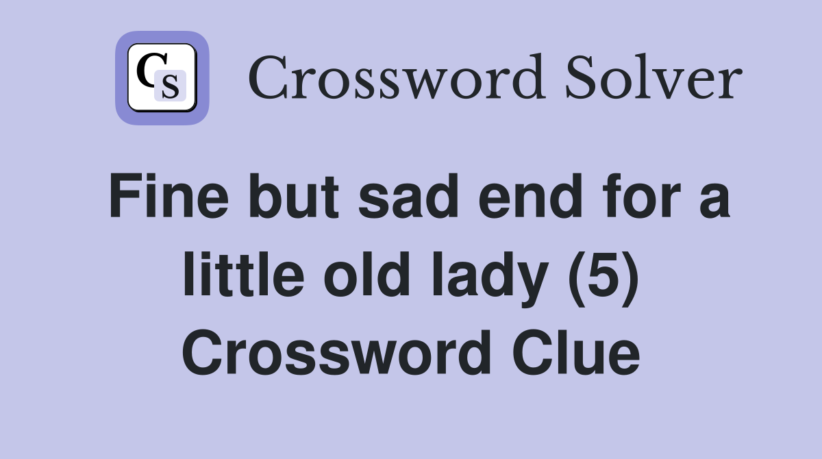 Fine but sad end for a little old lady (5) Crossword Clue