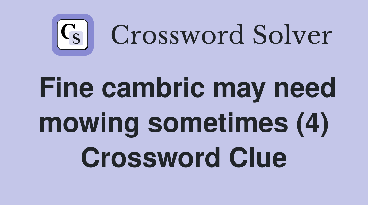 Fine cambric may need mowing sometimes (4) Crossword Clue