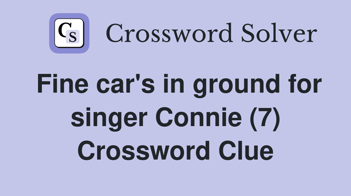 Fine car's in ground for singer Connie (7) Crossword Clue