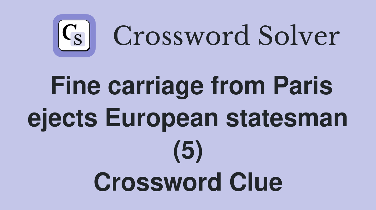 Fine carriage from Paris ejects European statesman (5) Crossword Clue