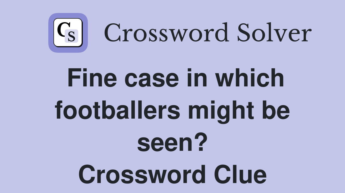 Fine case in which footballers might be seen? Crossword Clue