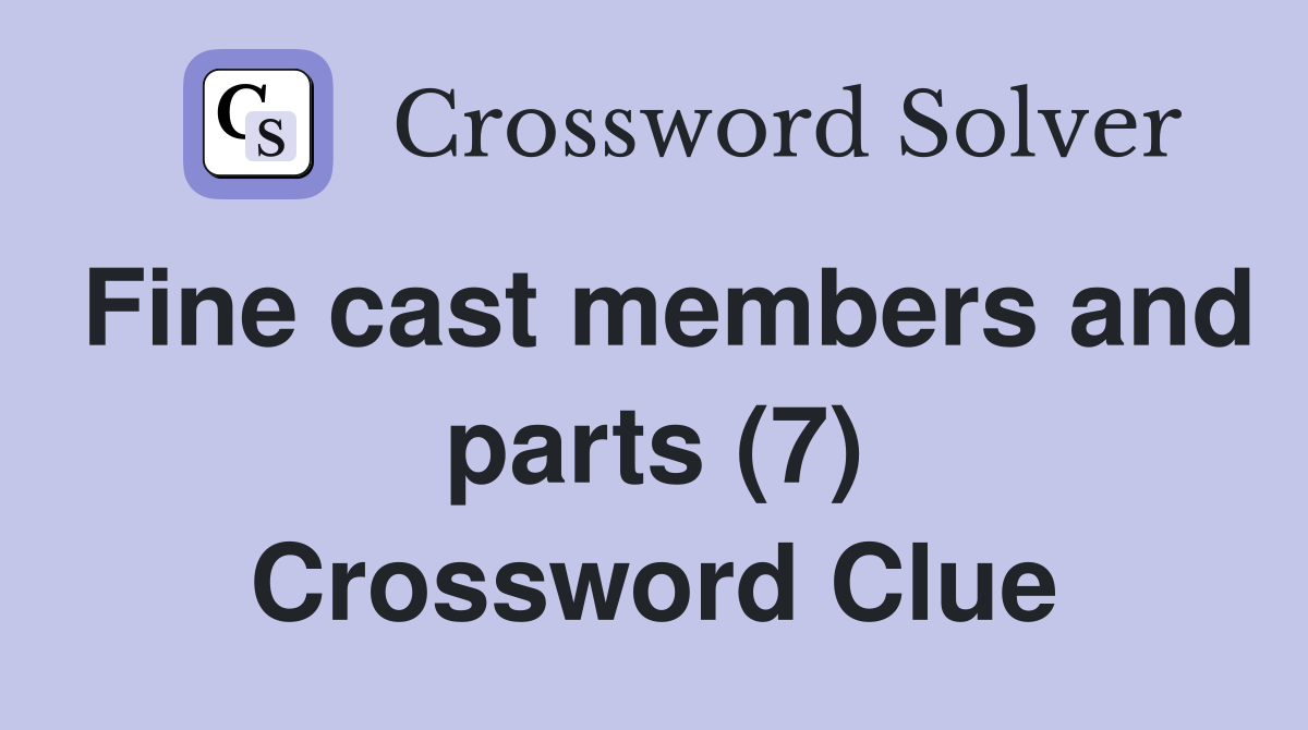 Fine cast members and parts (7) Crossword Clue