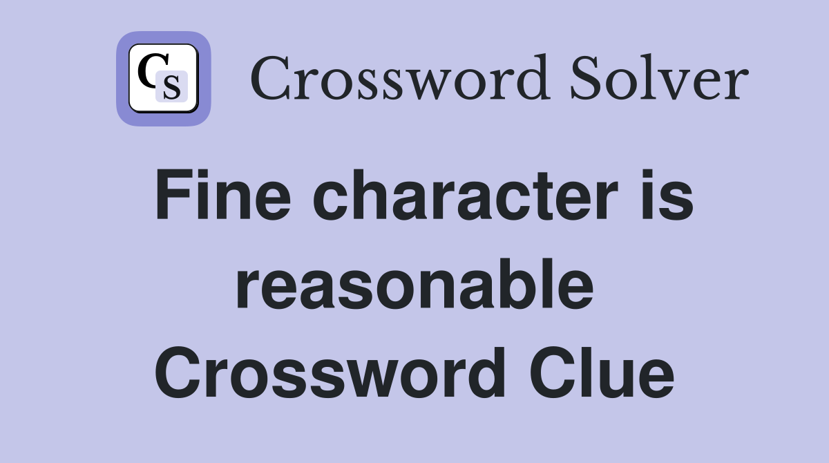 Fine character is reasonable Crossword Clue