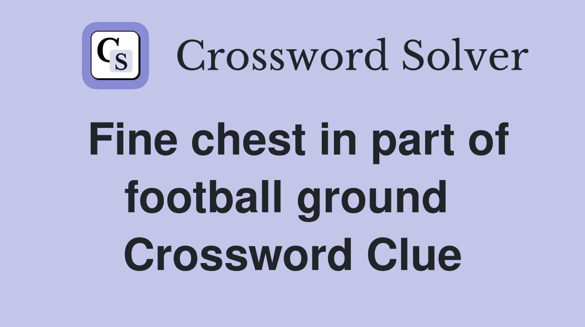 Fine chest in part of football ground  Crossword Clue