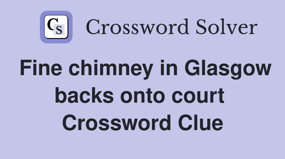 Fine chimney in Glasgow backs onto court  Crossword Clue