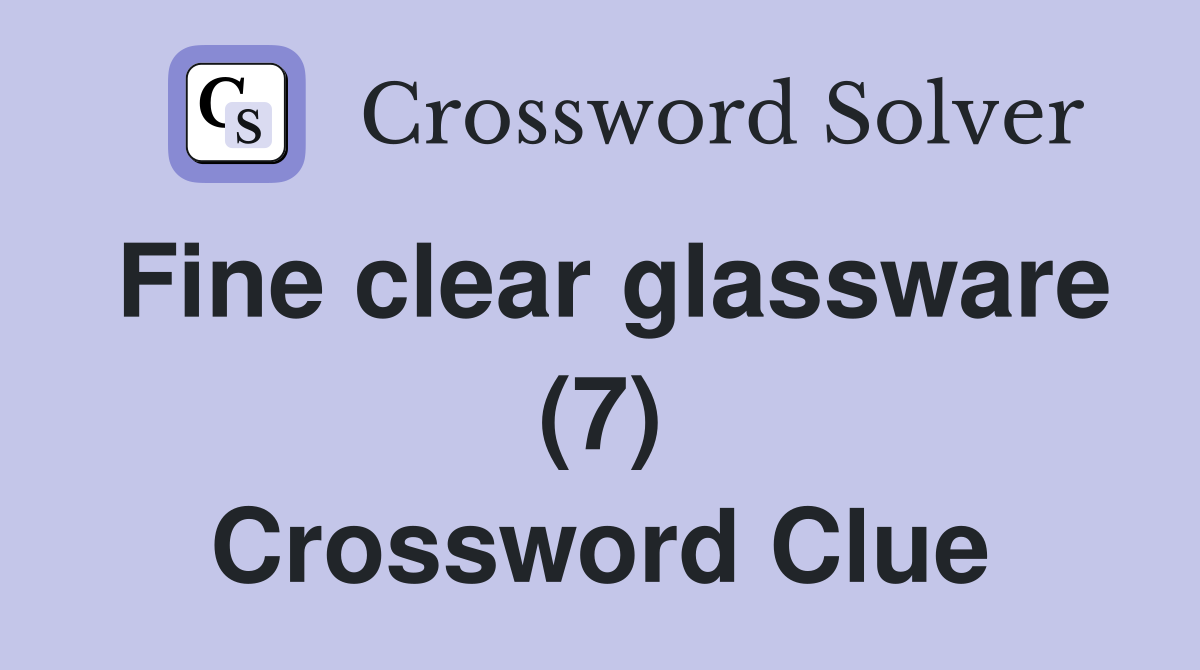 Fine clear glassware (7) Crossword Clue