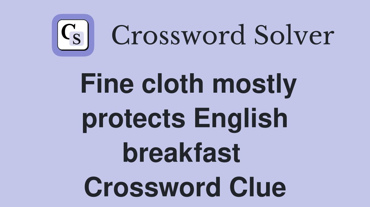 Fine cloth mostly protects English breakfast  Crossword Clue