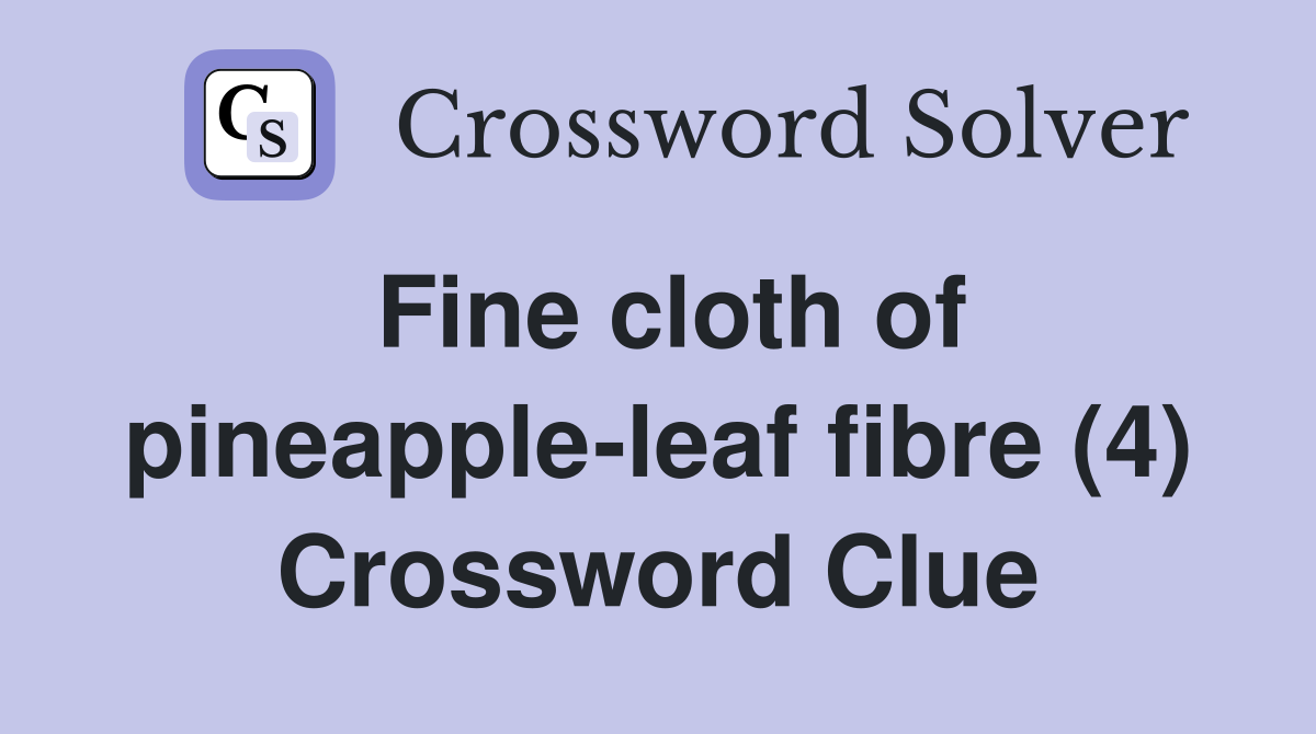 Fine cloth of pineapple-leaf fibre (4) Crossword Clue