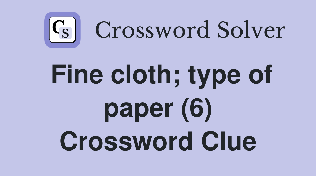 Fine cloth; type of paper (6) Crossword Clue