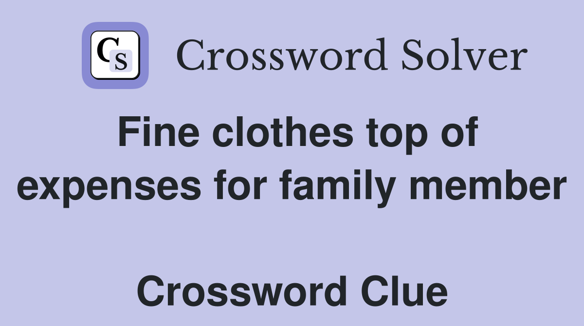 Fine clothes top of expenses for family member  Crossword Clue