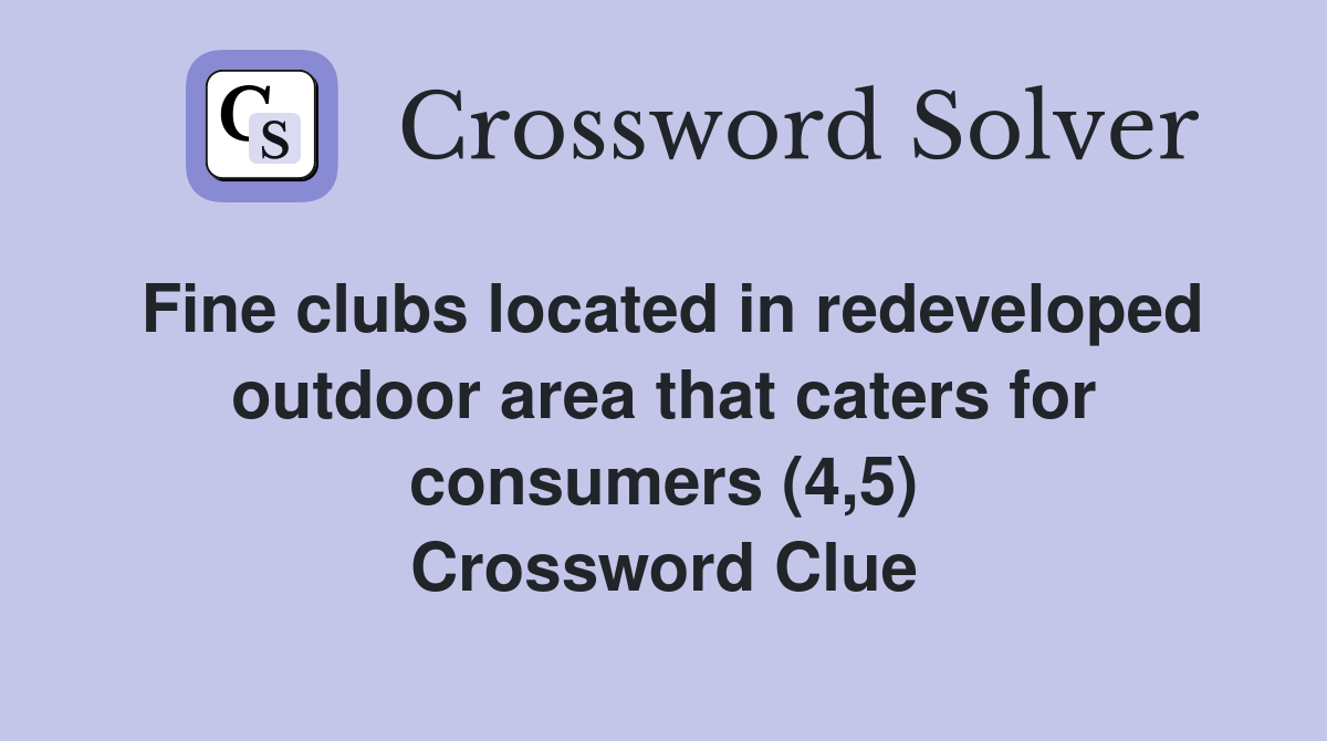 Fine clubs located in redeveloped outdoor area that caters for consumers (4,5) Crossword Clue