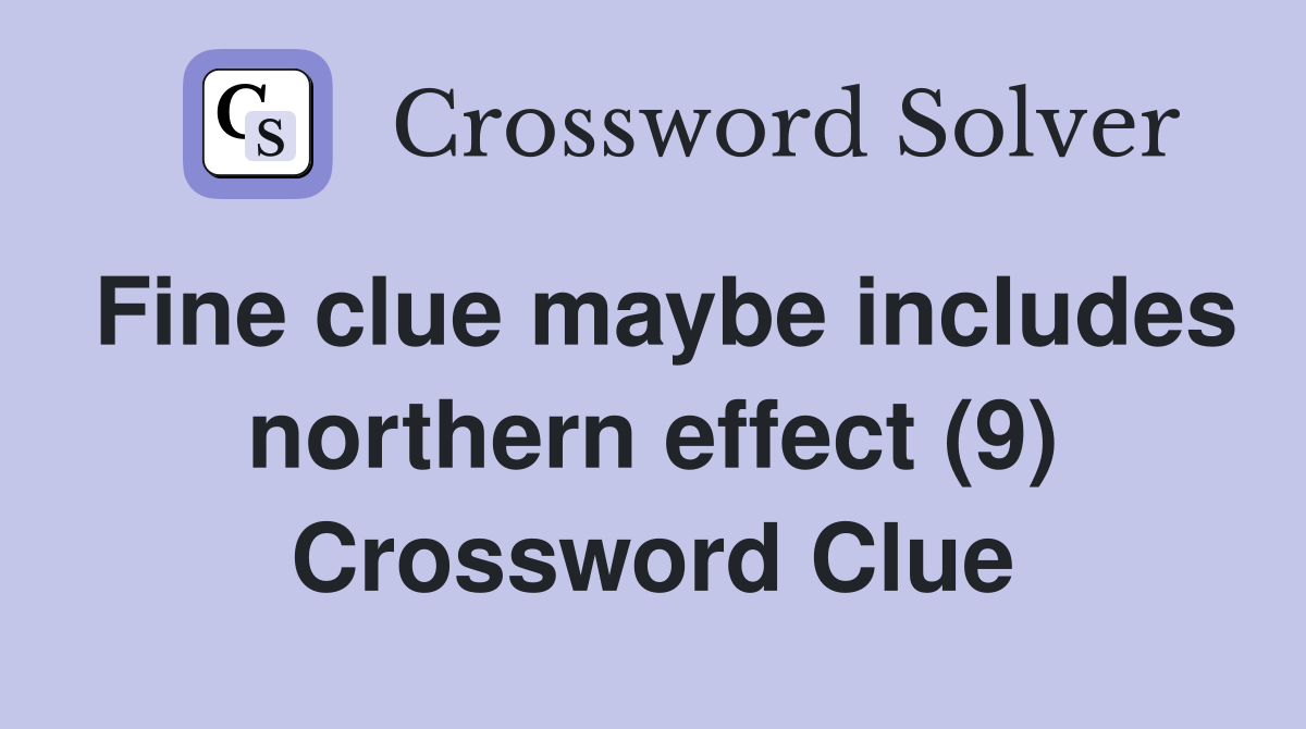 Fine clue maybe includes northern effect (9) Crossword Clue