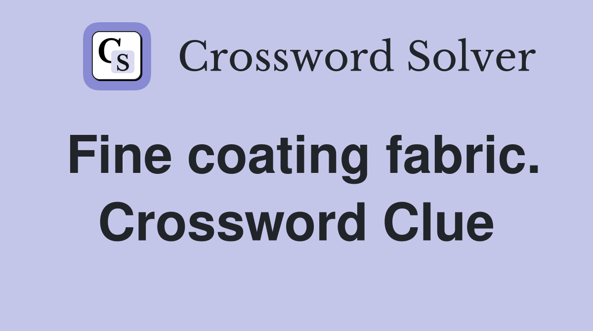 Fine coating fabric. Crossword Clue