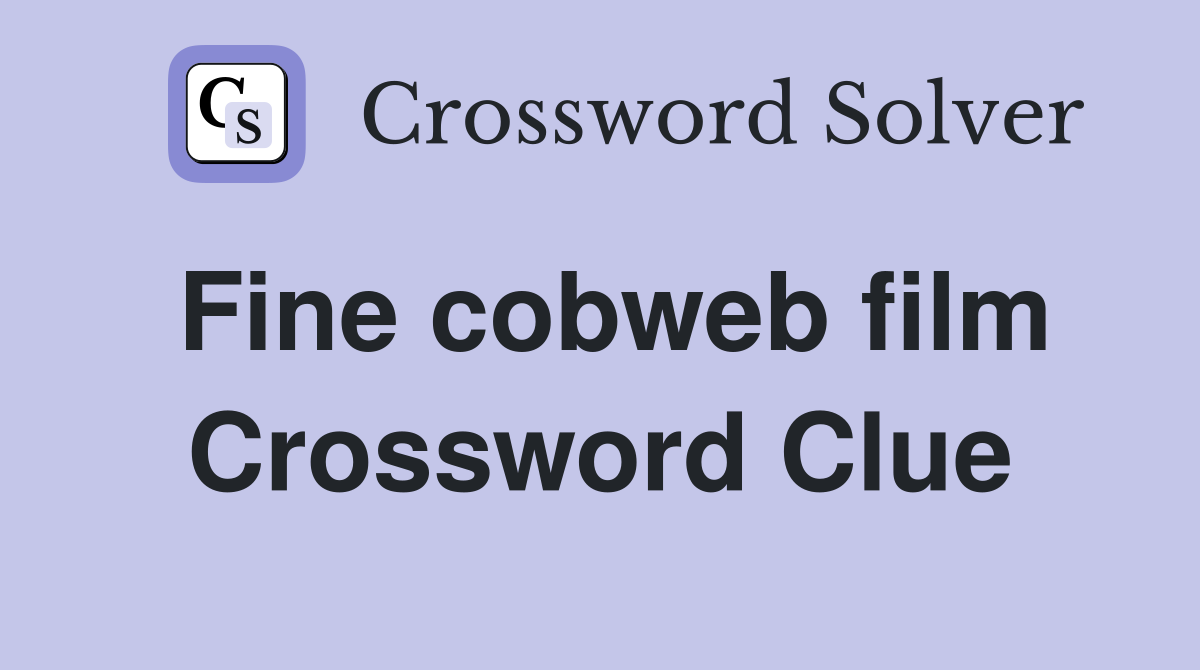 Fine cobweb film Crossword Clue