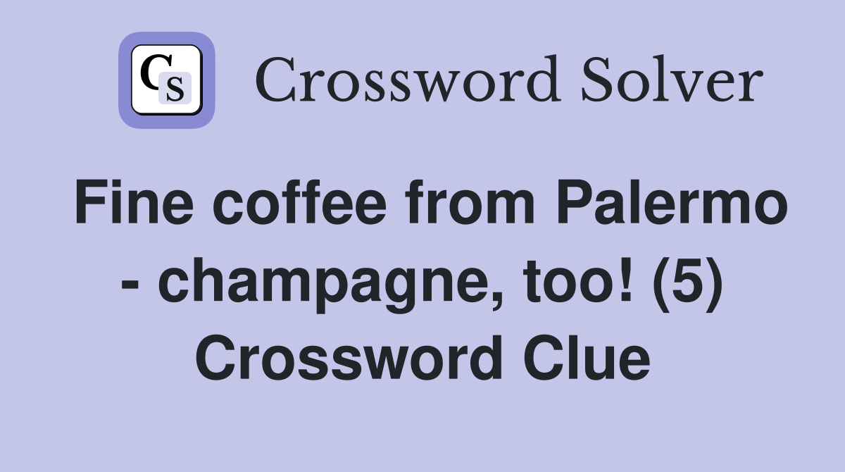 Fine coffee from Palermo - champagne, too! (5) Crossword Clue