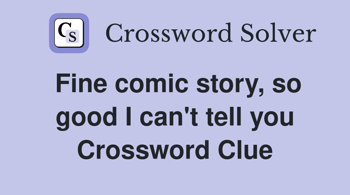 Fine comic story, so good I can't tell you Crossword Clue
