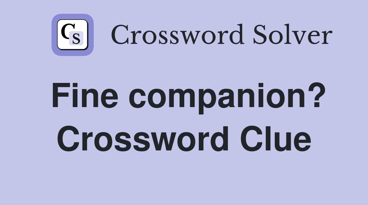 Fine companion? Crossword Clue