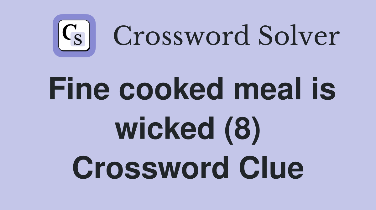 Fine cooked meal is wicked (8) Crossword Clue