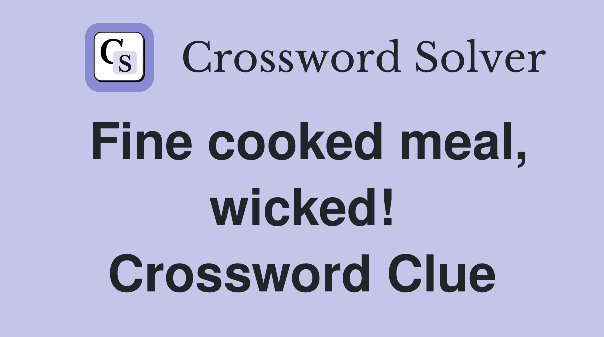 Fine cooked meal, wicked! Crossword Clue