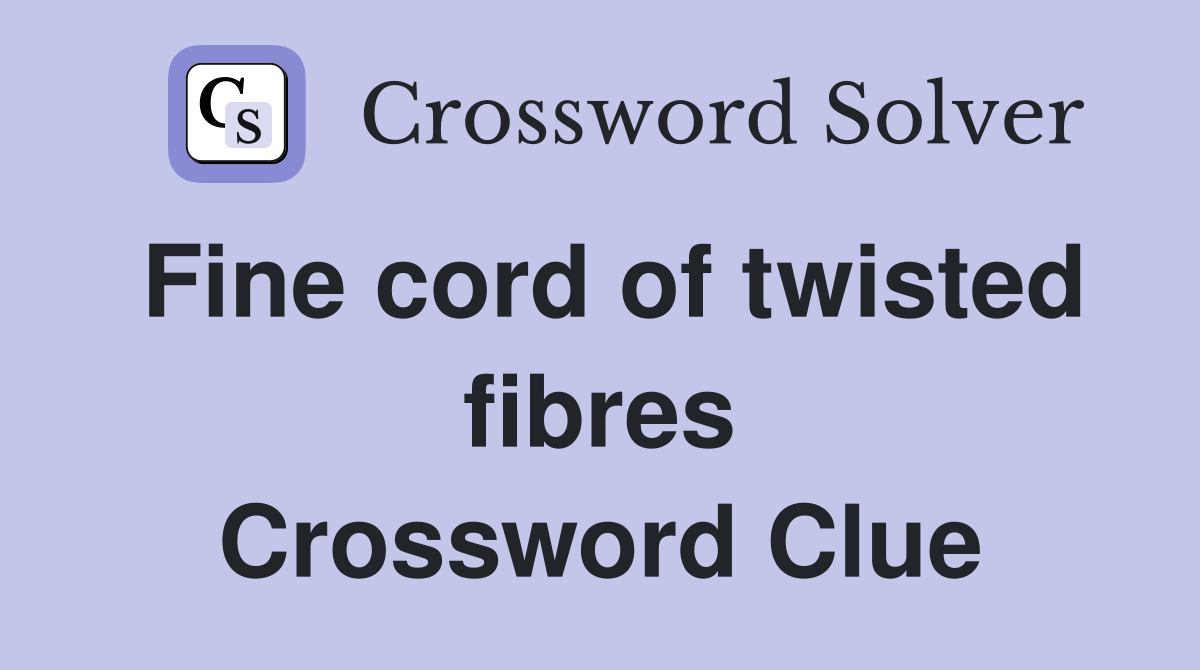 Fine cord of twisted fibres Crossword Clue