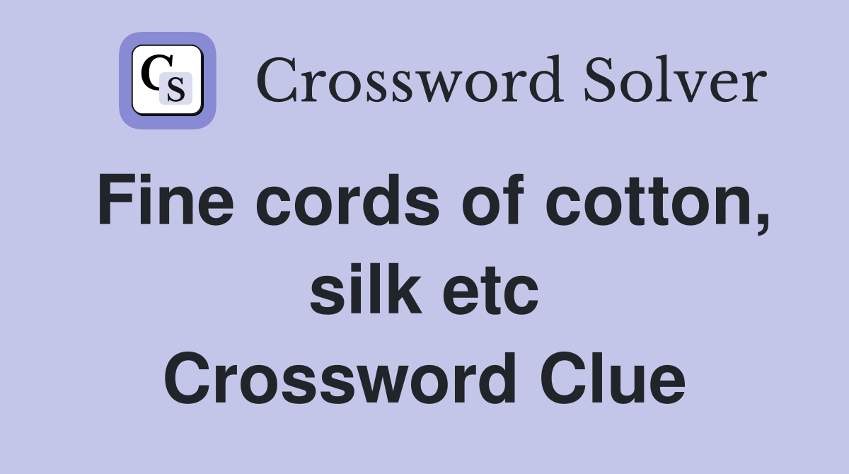 Fine cords of cotton, silk etc Crossword Clue