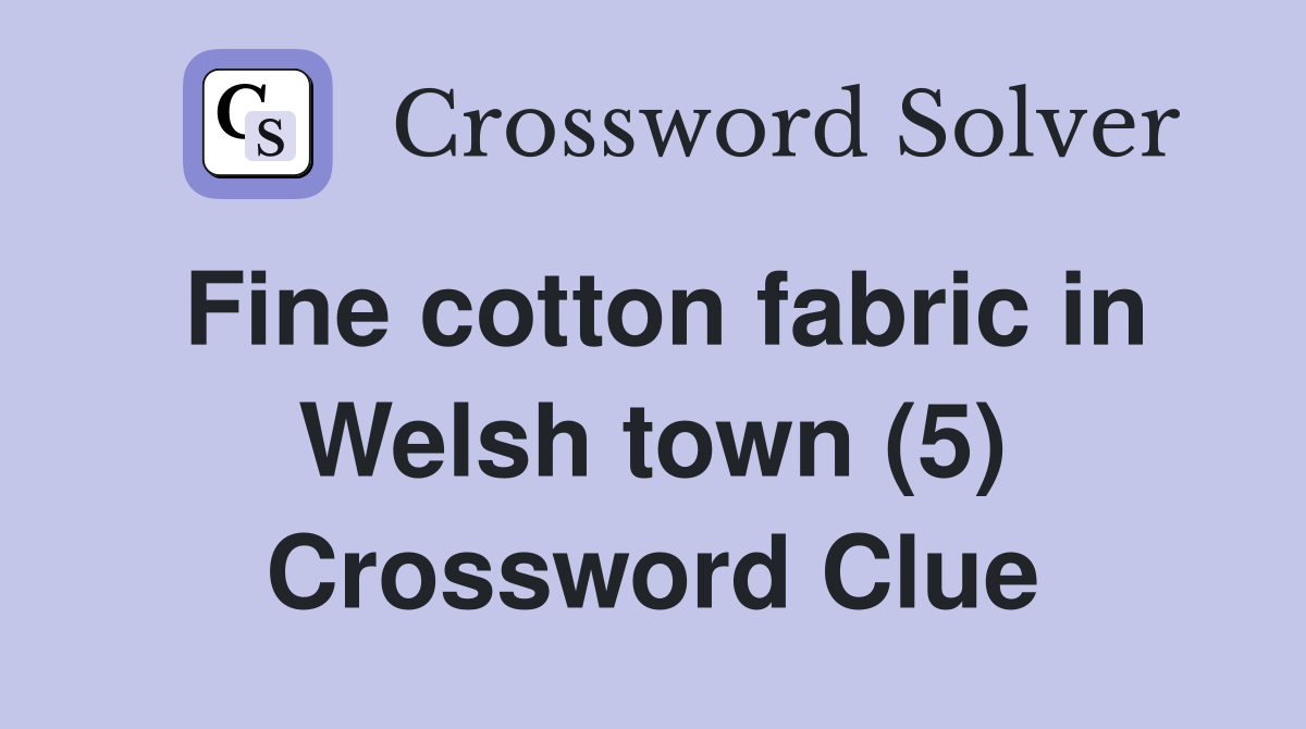 Fine cotton fabric in Welsh town (5) Crossword Clue