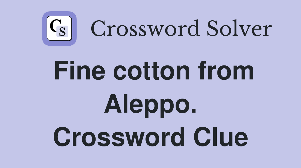 Fine cotton from Aleppo. Crossword Clue