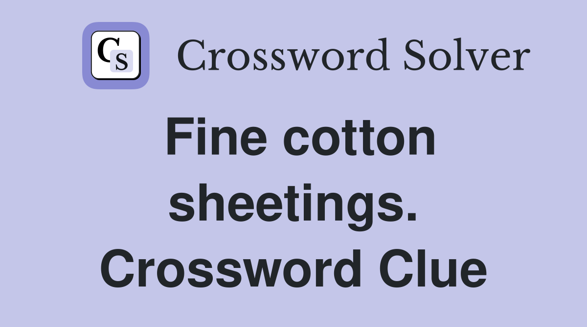 Fine cotton sheetings. Crossword Clue