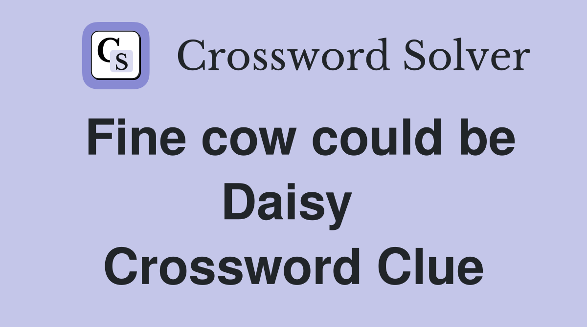 Fine cow could be Daisy  Crossword Clue