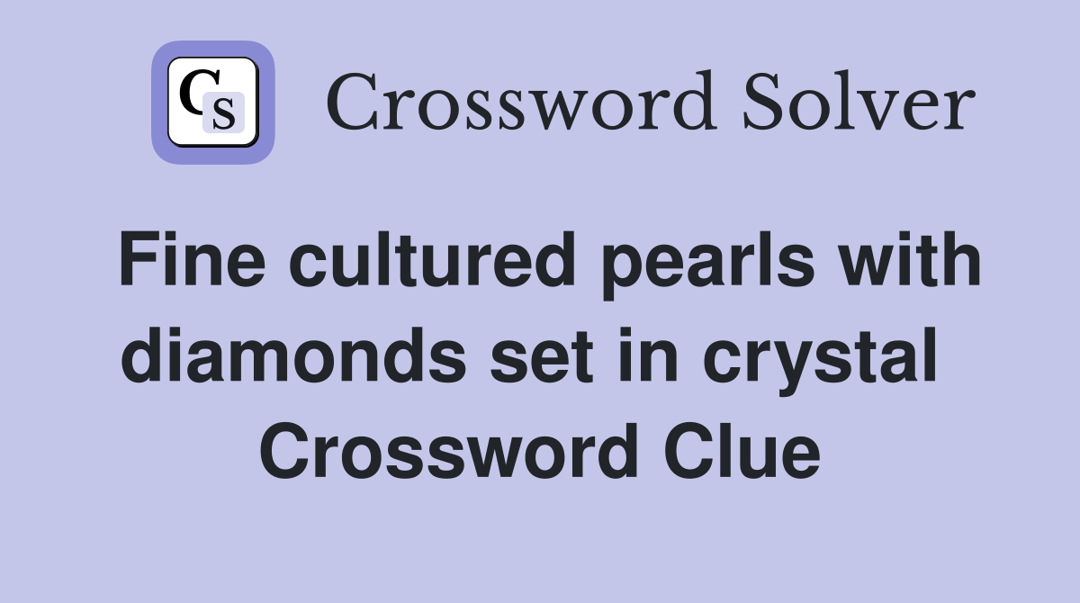 Fine cultured pearls with diamonds set in crystal  Crossword Clue