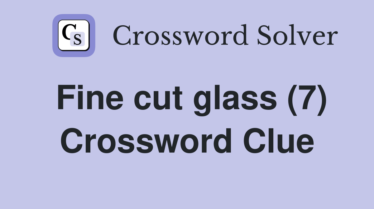 Fine cut glass (7) Crossword Clue