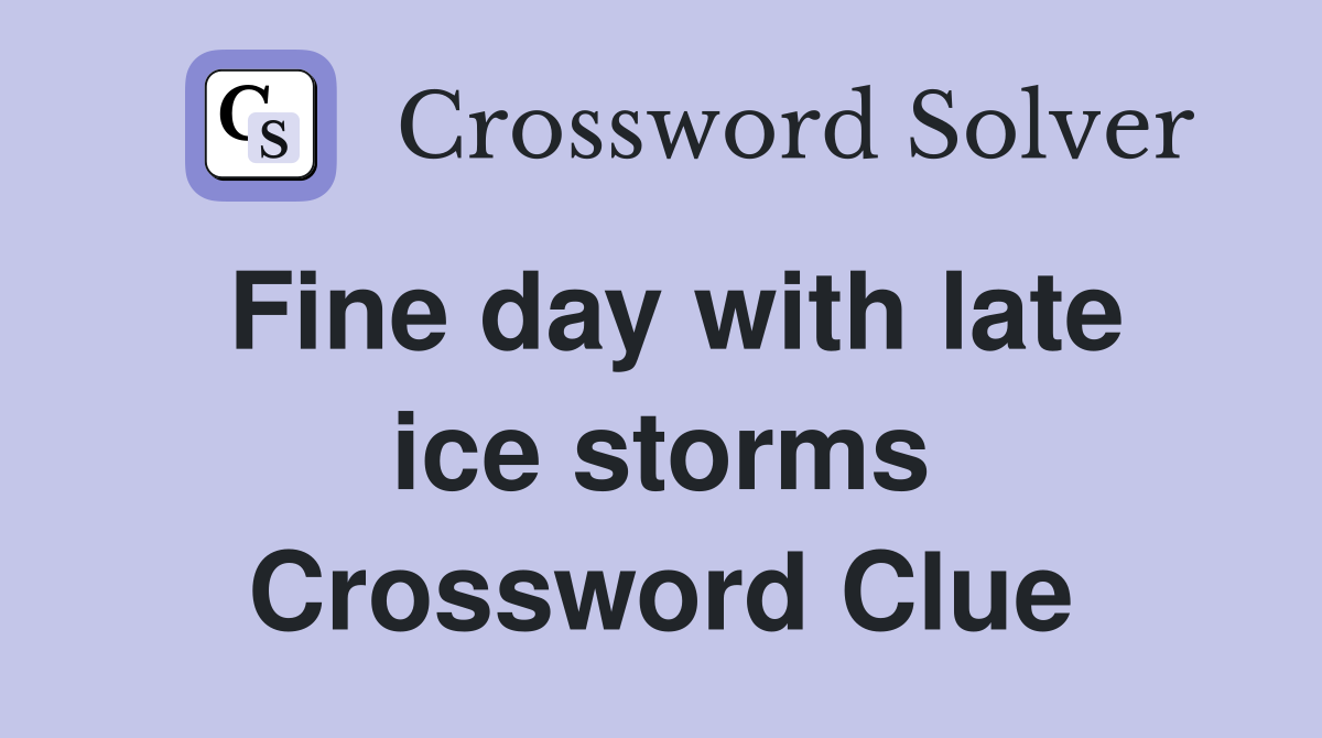 Fine day with late ice storms Crossword Clue