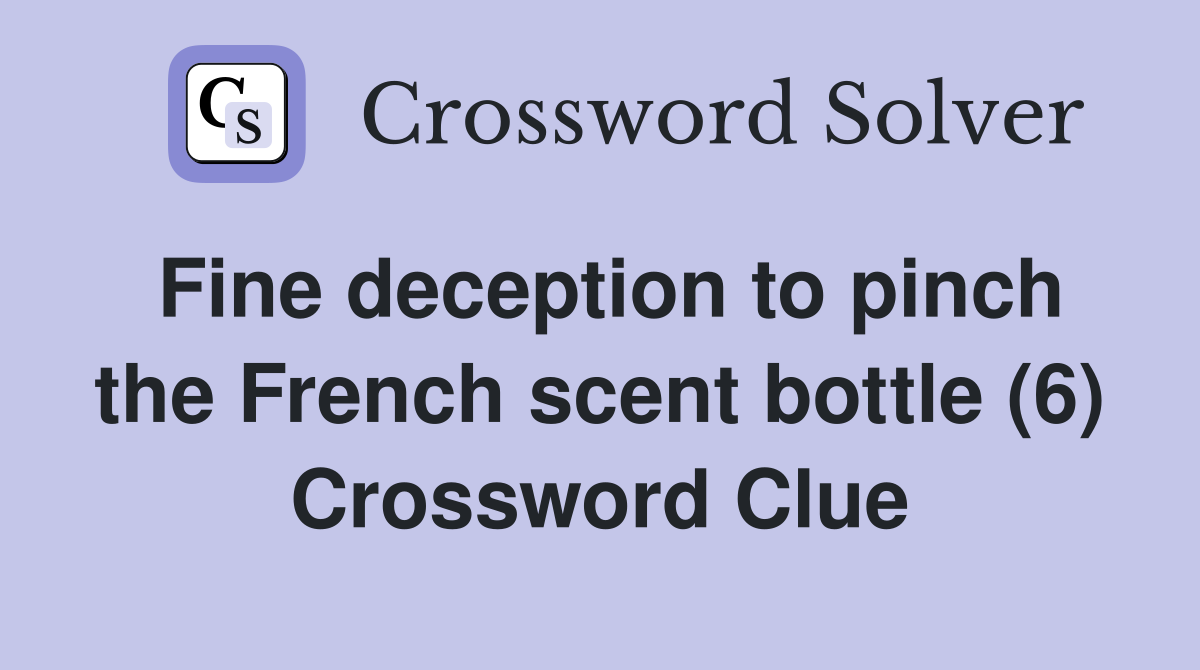 Fine deception to pinch the French scent bottle (6) Crossword Clue