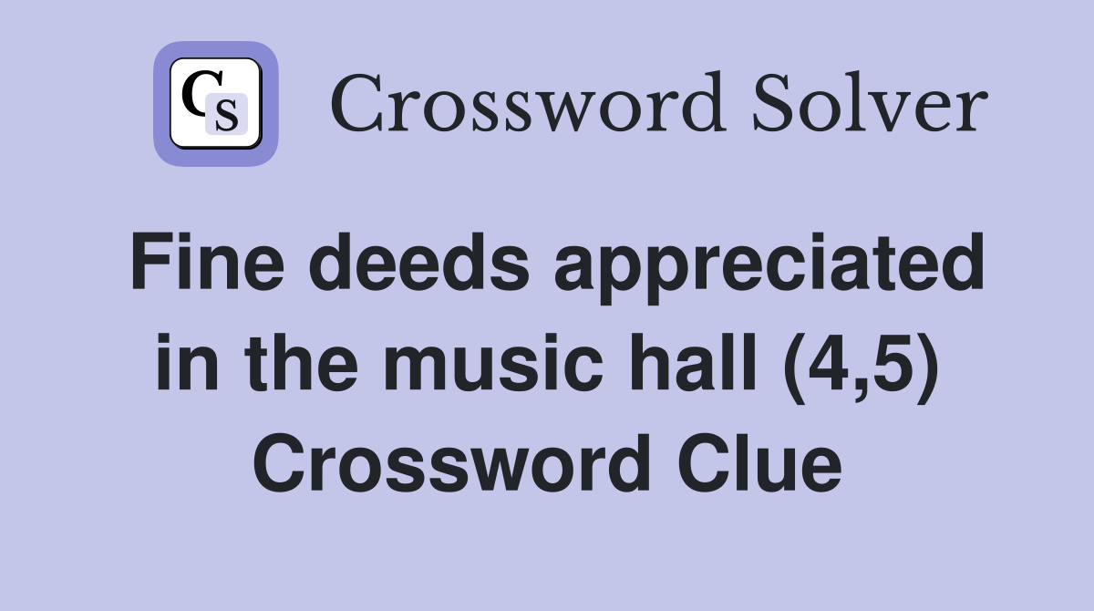 Fine deeds appreciated in the music hall (4,5) Crossword Clue
