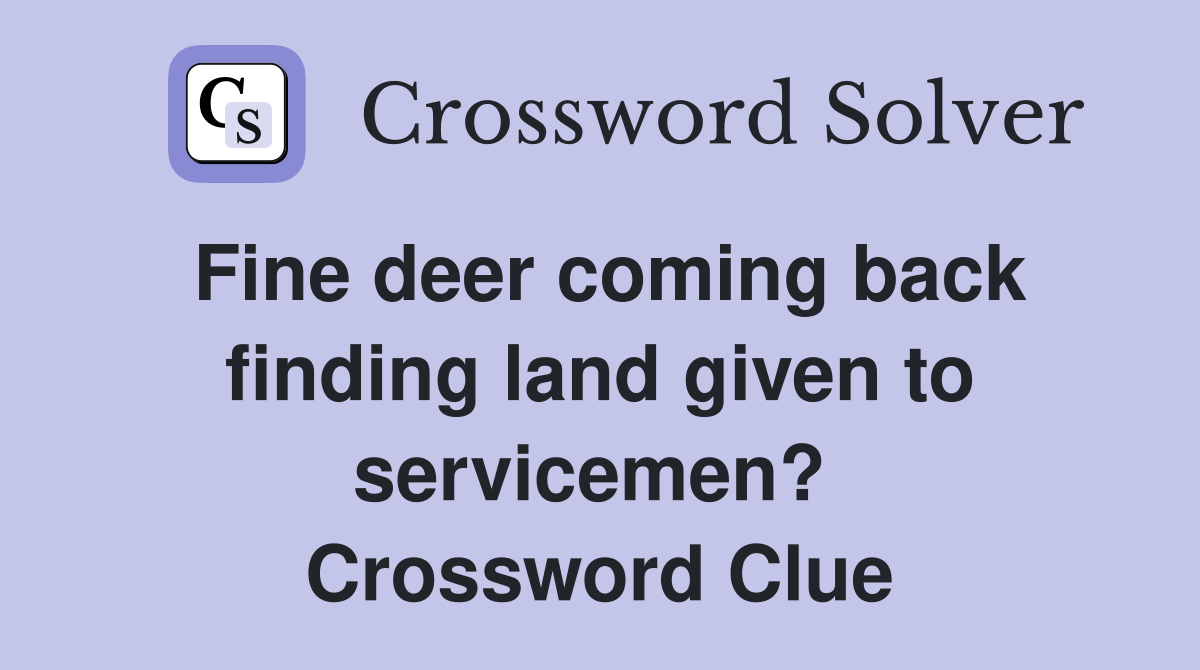 Fine deer coming back finding land given to servicemen?  Crossword Clue