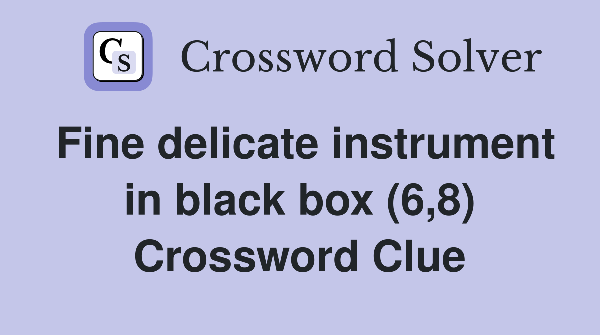 Fine delicate instrument in black box (6,8) Crossword Clue