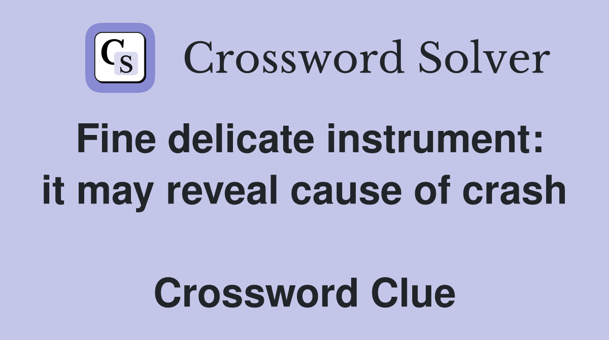 Fine delicate instrument: it may reveal cause of crash  Crossword Clue