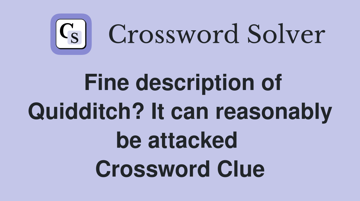 Fine description of Quidditch? It can reasonably be attacked  Crossword Clue