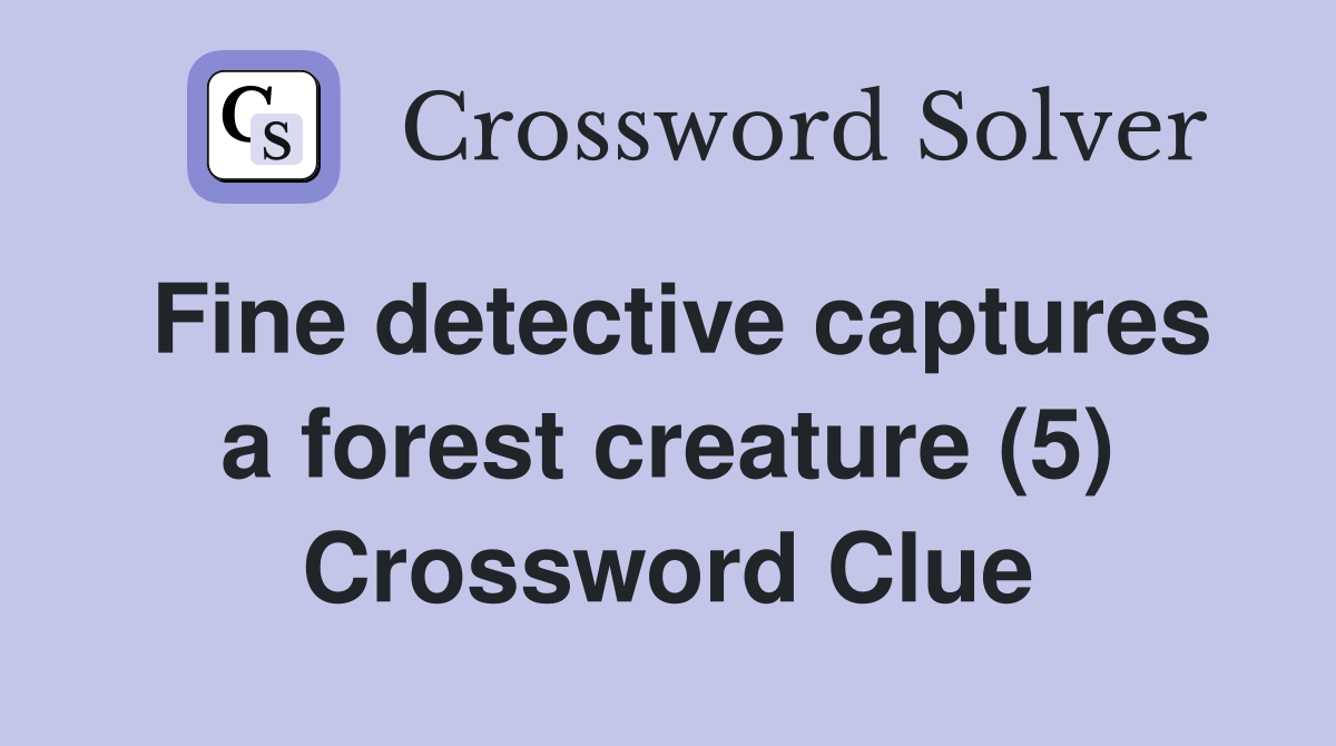 Fine detective captures a forest creature (5) Crossword Clue