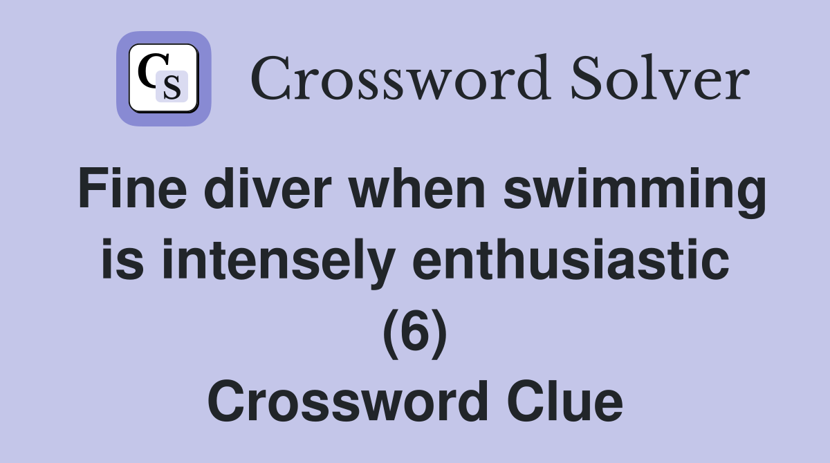 Fine diver when swimming is intensely enthusiastic (6) Crossword Clue