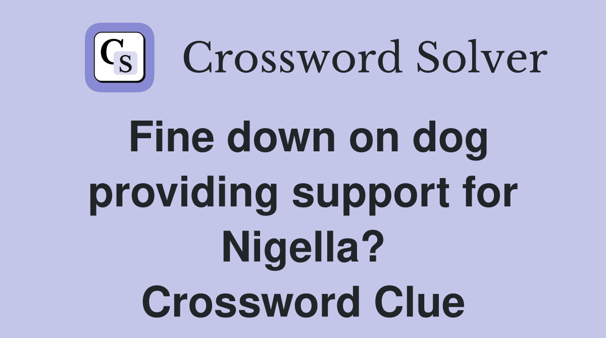 Fine down on dog providing support for Nigella? Crossword Clue