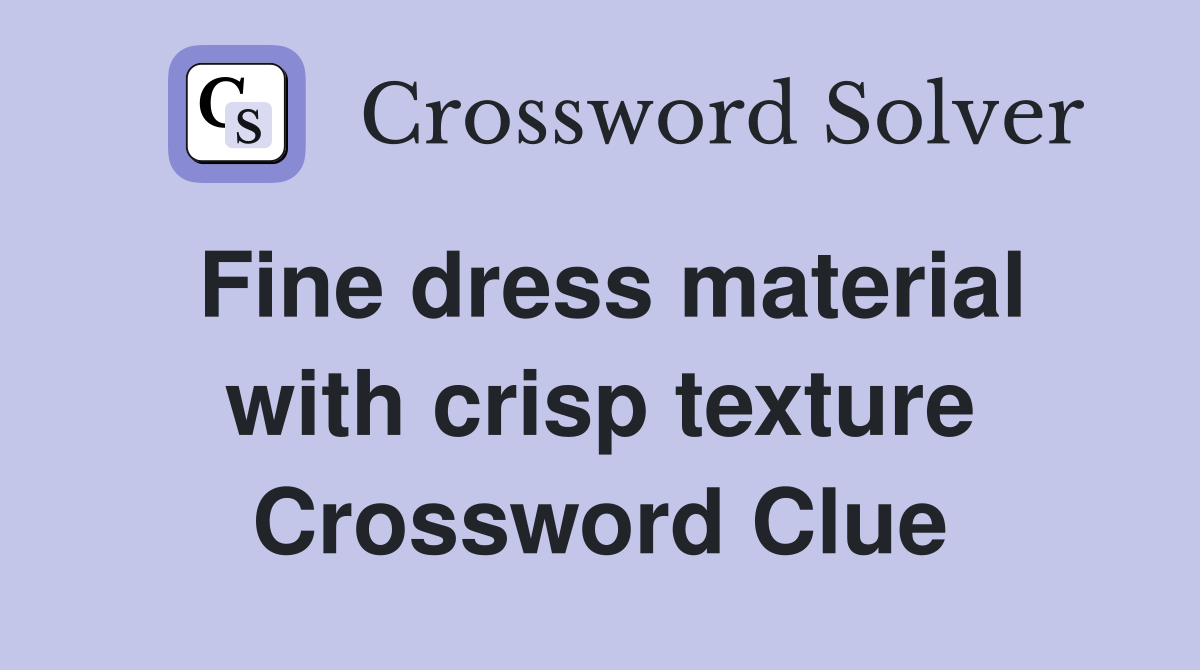 Fine dress material with crisp texture Crossword Clue