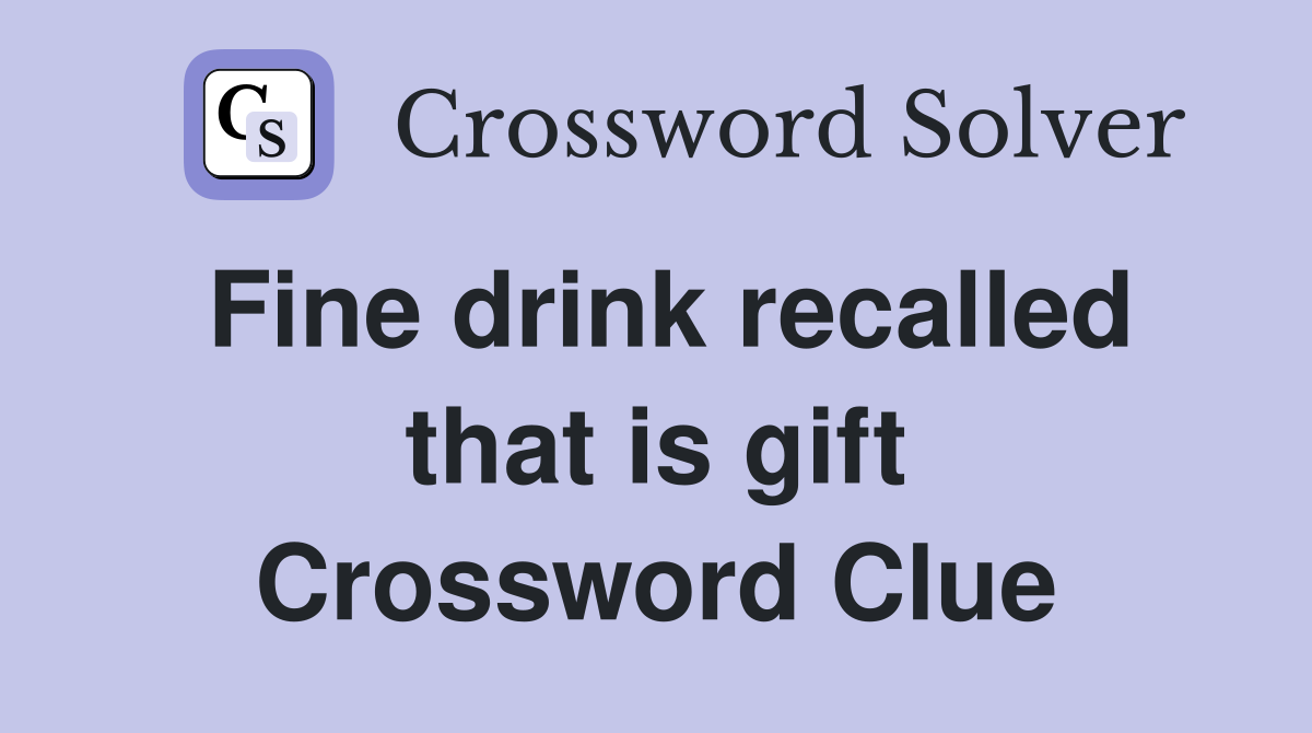 Fine drink recalled that is gift Crossword Clue
