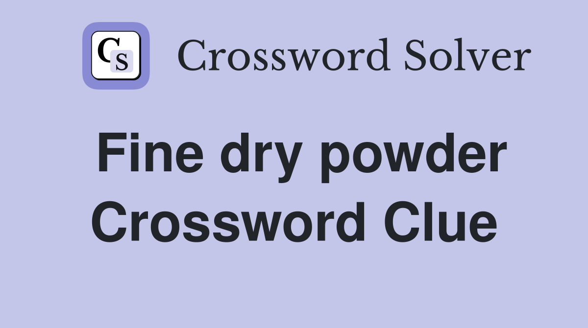 Fine dry powder Crossword Clue