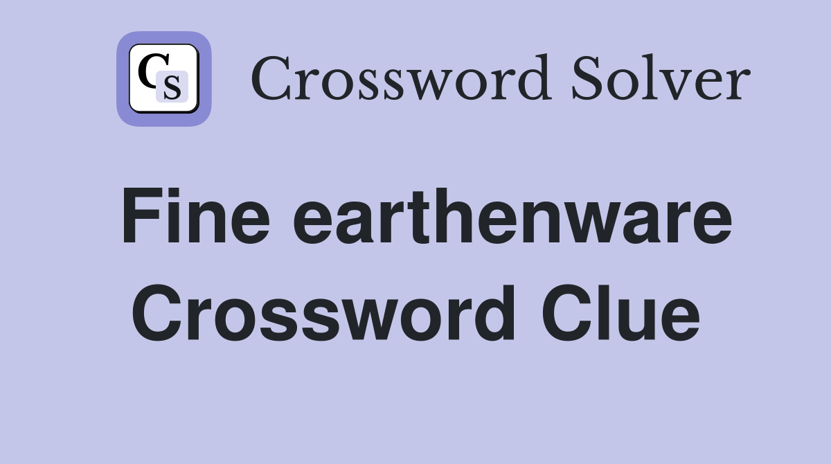 Fine earthenware Crossword Clue