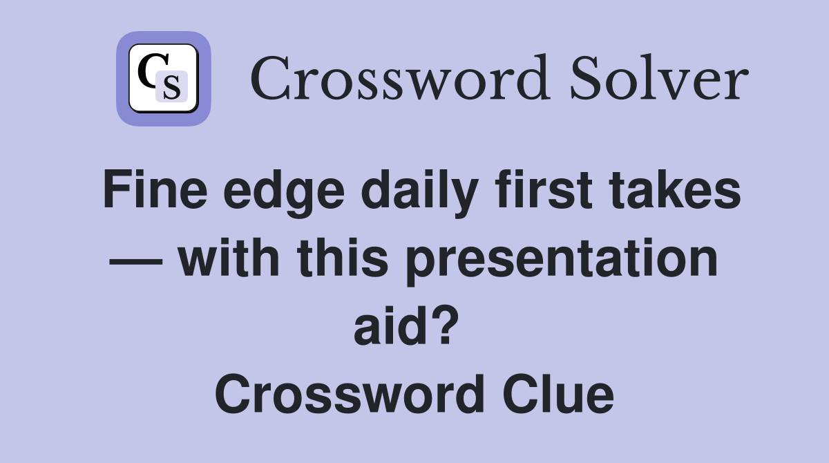 Fine edge daily first takes — with this presentation aid?  Crossword Clue