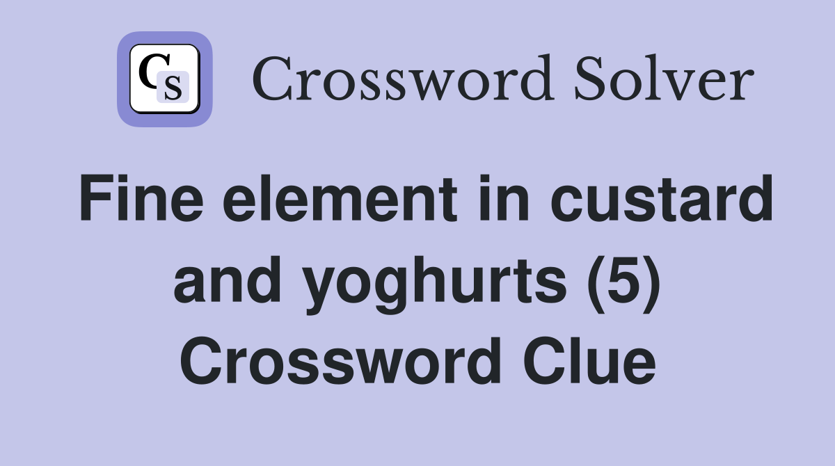 Fine element in custard and yoghurts (5) Crossword Clue