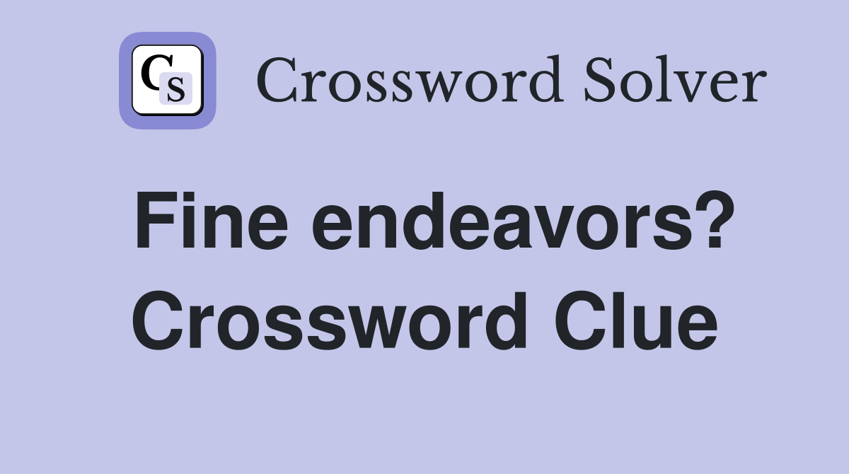 Fine endeavors? Crossword Clue